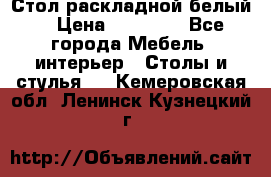 Стол раскладной белый  › Цена ­ 19 900 - Все города Мебель, интерьер » Столы и стулья   . Кемеровская обл.,Ленинск-Кузнецкий г.